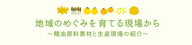 地域のめぐみを育てる現場から ～精油原料素材と生産現場の紹介～